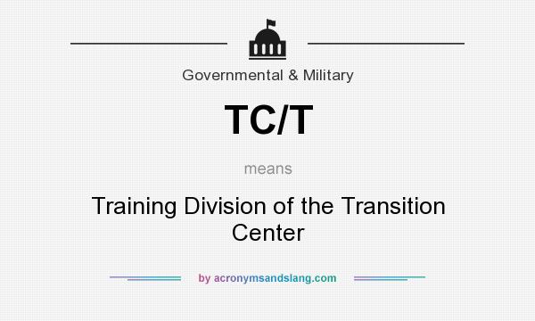 What does TC/T mean? It stands for Training Division of the Transition Center