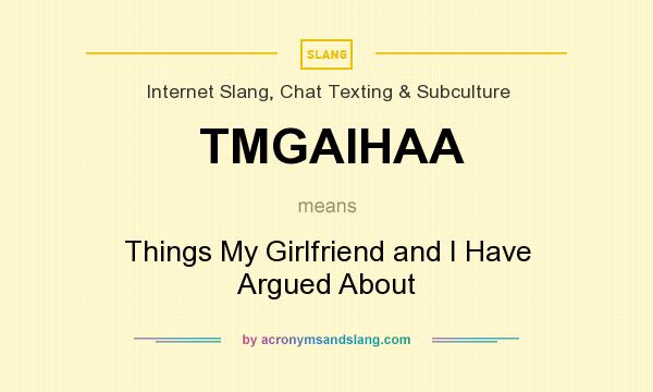 What does TMGAIHAA mean? It stands for Things My Girlfriend and I Have Argued About