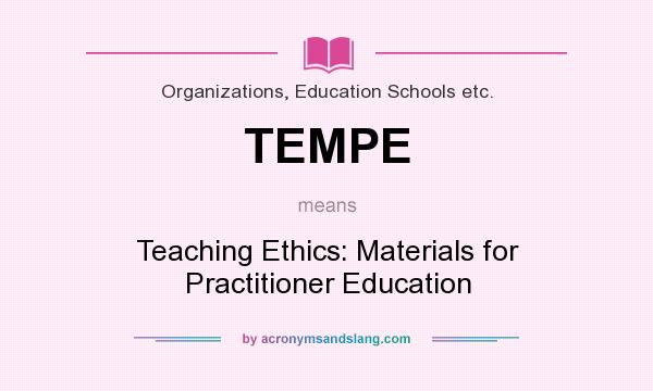 What does TEMPE mean? It stands for Teaching Ethics: Materials for Practitioner Education