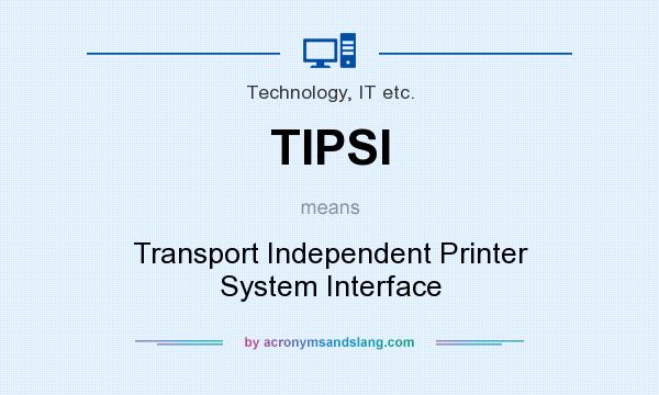 What does TIPSI mean? It stands for Transport Independent Printer System Interface