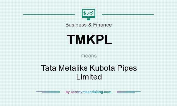 What does TMKPL mean? It stands for Tata Metaliks Kubota Pipes Limited
