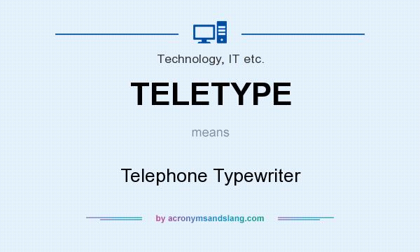 What does TELETYPE mean? It stands for Telephone Typewriter