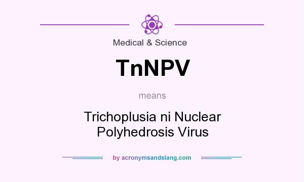 What does TnNPV mean? It stands for Trichoplusia ni Nuclear Polyhedrosis Virus