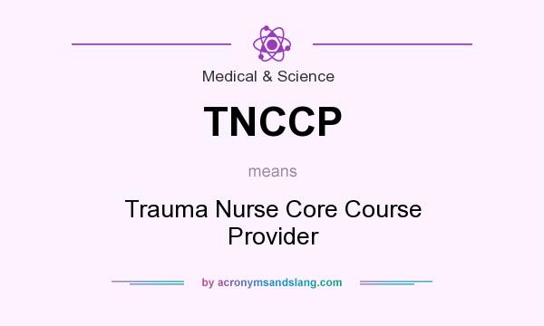 What does TNCCP mean? It stands for Trauma Nurse Core Course Provider