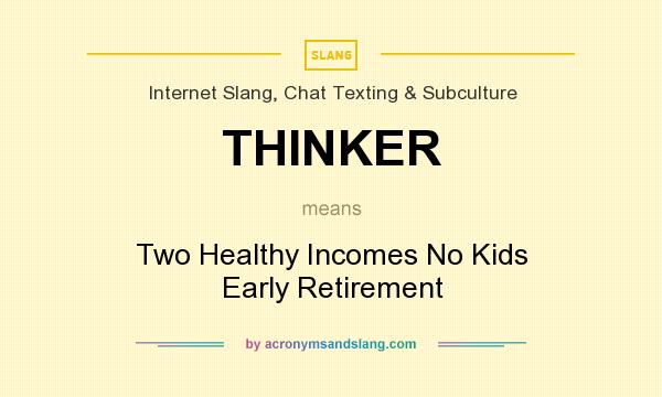 What does THINKER mean? It stands for Two Healthy Incomes No Kids Early Retirement
