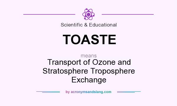 What does TOASTE mean? It stands for Transport of Ozone and Stratosphere Troposphere Exchange