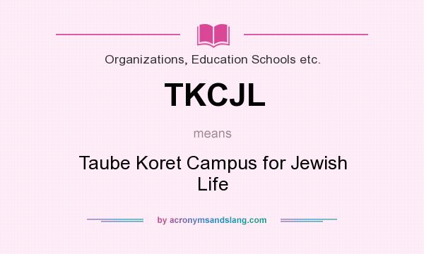What does TKCJL mean? It stands for Taube Koret Campus for Jewish Life