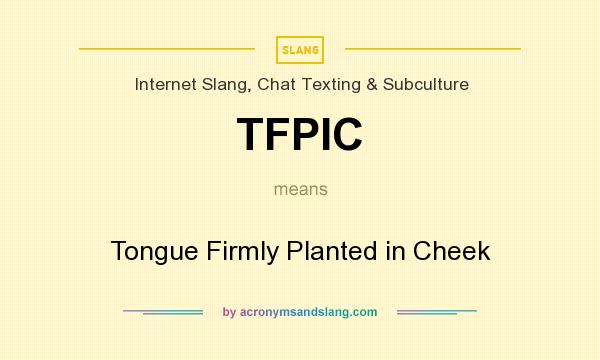 What does TFPIC mean? It stands for Tongue Firmly Planted in Cheek