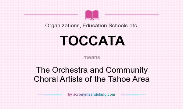 What does TOCCATA mean? It stands for The Orchestra and Community Choral Artists of the Tahoe Area