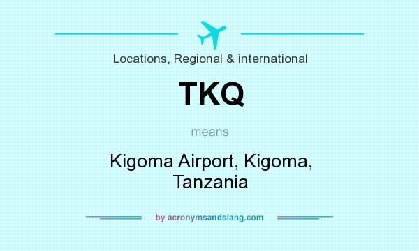 What does TKQ mean? It stands for Kigoma Airport, Kigoma, Tanzania