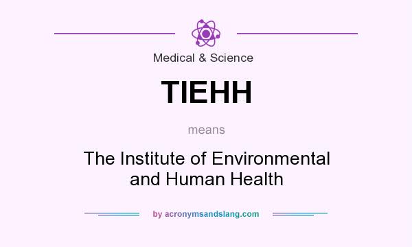 What does TIEHH mean? It stands for The Institute of Environmental and Human Health