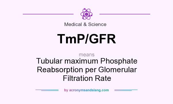 What does TmP/GFR mean? It stands for Tubular maximum Phosphate Reabsorption per Glomerular Filtration Rate