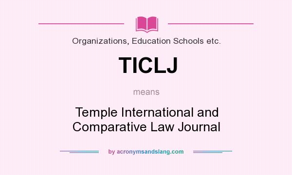 What does TICLJ mean? It stands for Temple International and Comparative Law Journal