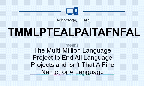 What does TMMLPTEALPAITAFNFAL mean? It stands for The Multi-Million Language Project to End All Language Projects and Isn`t That A Fine Name for A Language