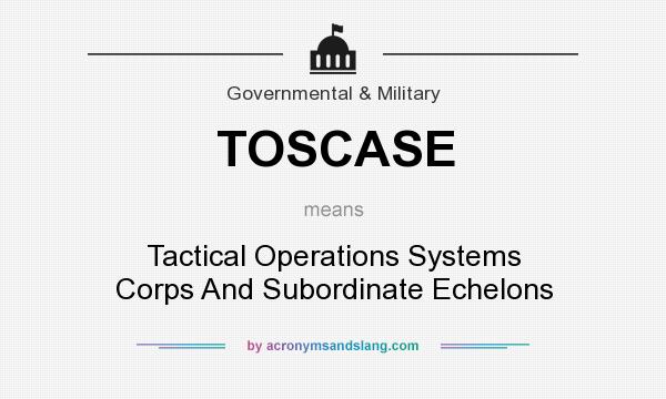 What does TOSCASE mean? It stands for Tactical Operations Systems Corps And Subordinate Echelons