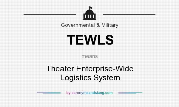 What does TEWLS mean? It stands for Theater Enterprise-Wide Logistics System