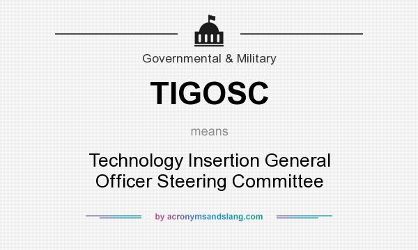 What does TIGOSC mean? It stands for Technology Insertion General Officer Steering Committee