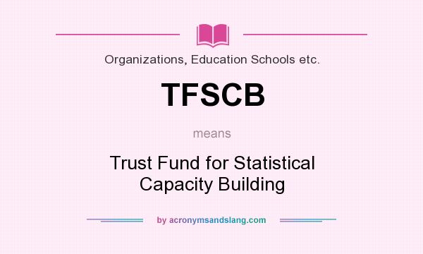What does TFSCB mean? It stands for Trust Fund for Statistical Capacity Building
