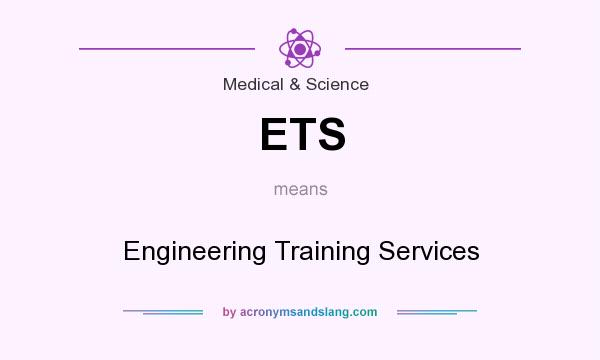 What does ETS mean? It stands for Engineering Training Services