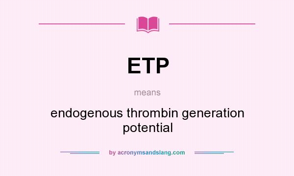 What does ETP mean? It stands for endogenous thrombin generation potential