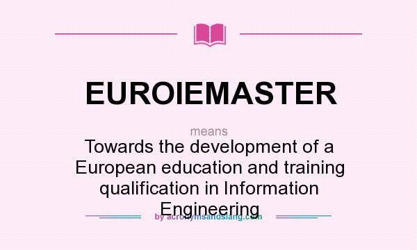 What does EUROIEMASTER mean? It stands for Towards the development of a European education and training qualification in Information Engineering