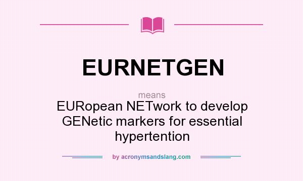 What does EURNETGEN mean? It stands for EURopean NETwork to develop GENetic markers for essential hypertention