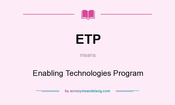 What does ETP mean? It stands for Enabling Technologies Program