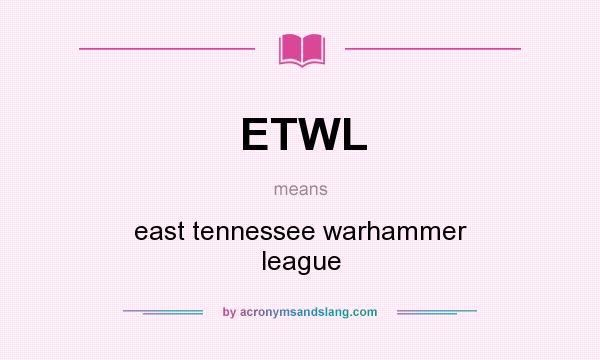 What does ETWL mean? It stands for east tennessee warhammer league