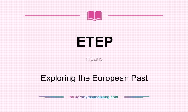 What does ETEP mean? It stands for Exploring the European Past