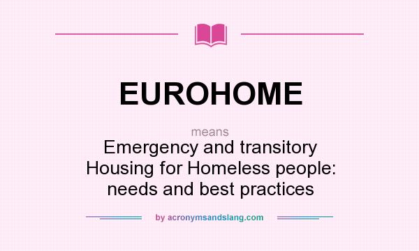 What does EUROHOME mean? It stands for Emergency and transitory Housing for Homeless people: needs and best practices