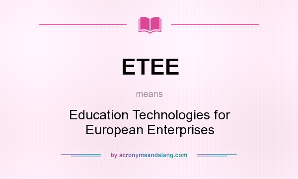 What does ETEE mean? It stands for Education Technologies for European Enterprises