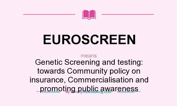 What does EUROSCREEN mean? It stands for Genetic Screening and testing: towards Community policy on insurance, Commercialisation and promoting public awareness