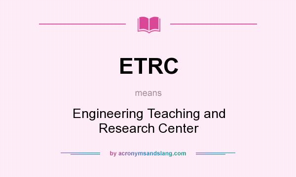 What does ETRC mean? It stands for Engineering Teaching and Research Center