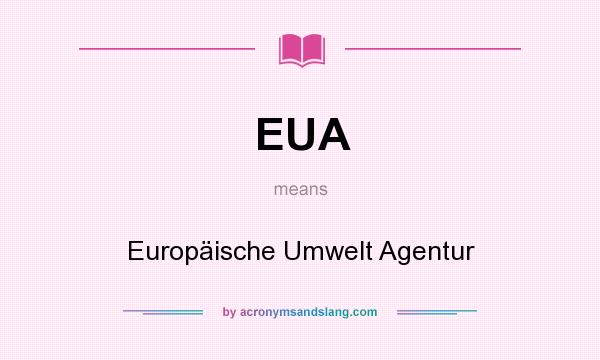 What does EUA mean? It stands for Europäische Umwelt Agentur