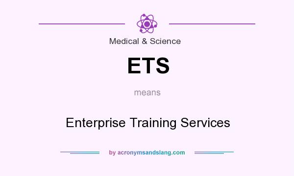 What does ETS mean? It stands for Enterprise Training Services