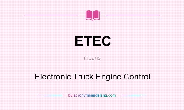 What does ETEC mean? It stands for Electronic Truck Engine Control