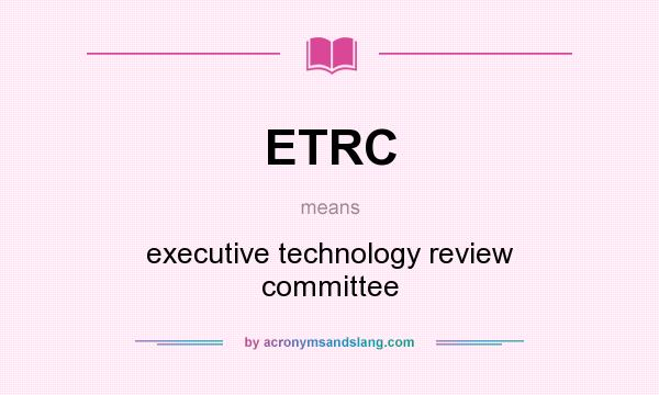 What does ETRC mean? It stands for executive technology review committee