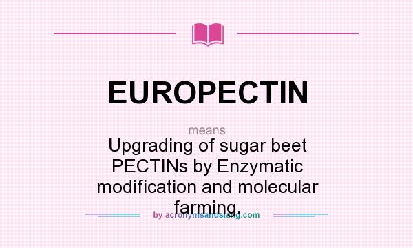 What does EUROPECTIN mean? It stands for Upgrading of sugar beet PECTINs by Enzymatic modification and molecular farming.