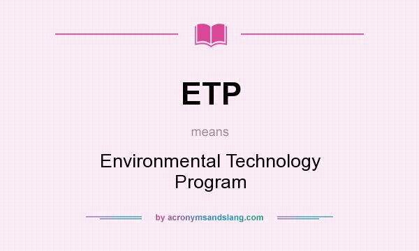 What does ETP mean? It stands for Environmental Technology Program