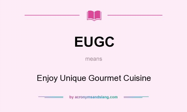 What does EUGC mean? It stands for Enjoy Unique Gourmet Cuisine