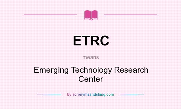 What does ETRC mean? It stands for Emerging Technology Research Center