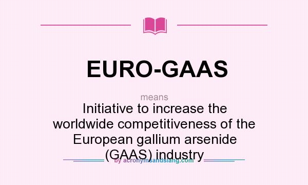 What does EURO-GAAS mean? It stands for Initiative to increase the worldwide competitiveness of the European gallium arsenide (GAAS) industry