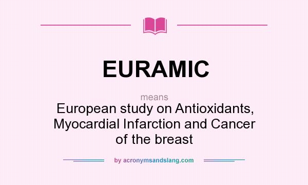 What does EURAMIC mean? It stands for European study on Antioxidants, Myocardial Infarction and Cancer of the breast
