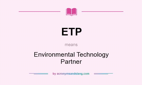 What does ETP mean? It stands for Environmental Technology Partner