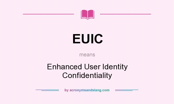 What does EUIC mean? It stands for Enhanced User Identity Confidentiality