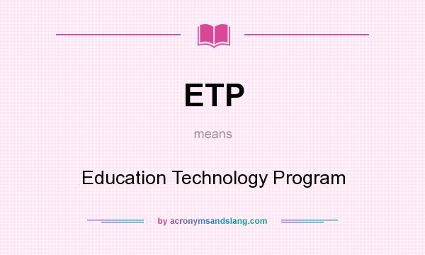 What does ETP mean? It stands for Education Technology Program