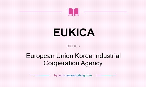 What does EUKICA mean? It stands for European Union Korea Industrial Cooperation Agency