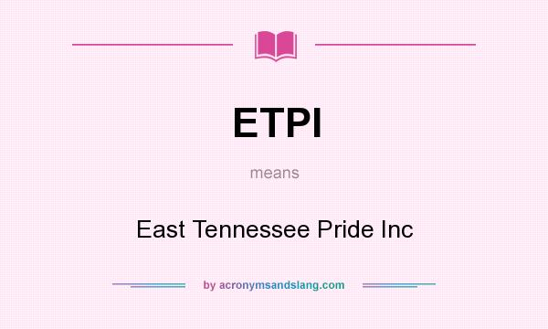 What does ETPI mean? It stands for East Tennessee Pride Inc