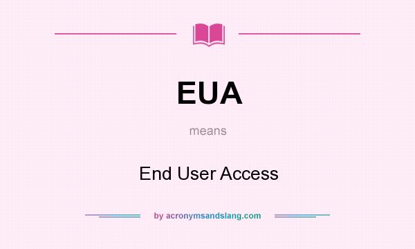 What does EUA mean? It stands for End User Access