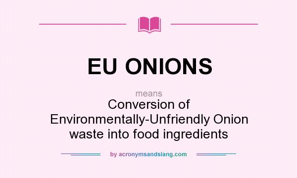 What does EU ONIONS mean? It stands for Conversion of Environmentally-Unfriendly Onion waste into food ingredients